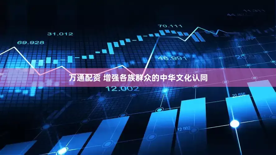 万通配资 增强各族群众的中华文化认同